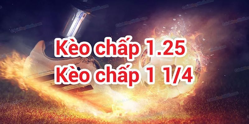 Cần tìm hiểu về khái niệm kèo chấp 1 1/4 để có lối chơi phù hợp