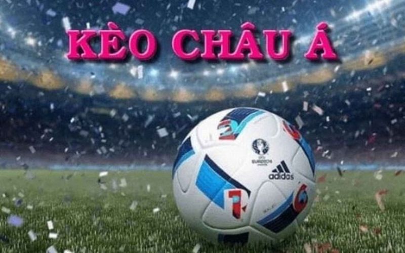 Sơ lược về khái niệm kèo Châu Á là gì?