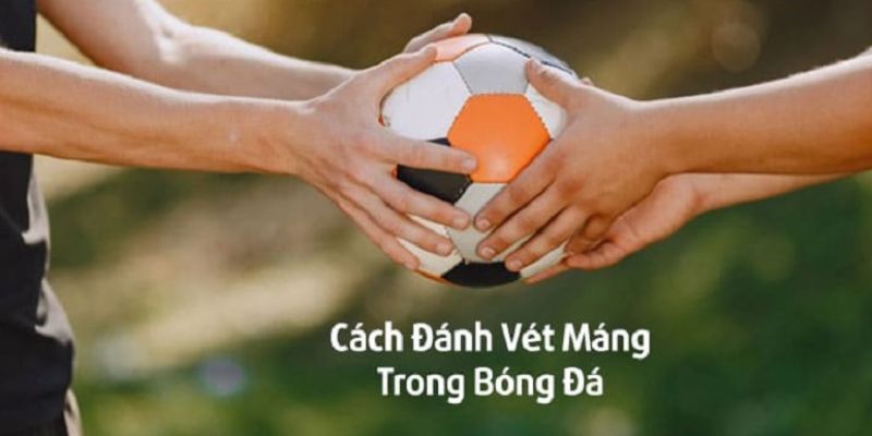 Vét máng là chiến thuật như thế nào?