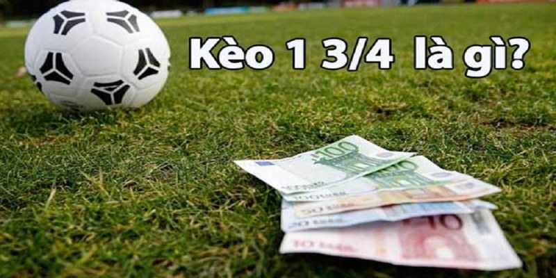 Kèo chấp 1 3/4 còn được gọi với tên chấp 1.75