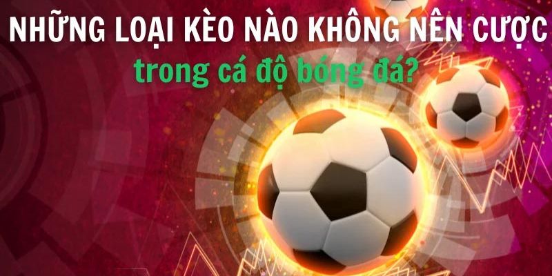 Loại kèo nào không nên cược trong bóng đá