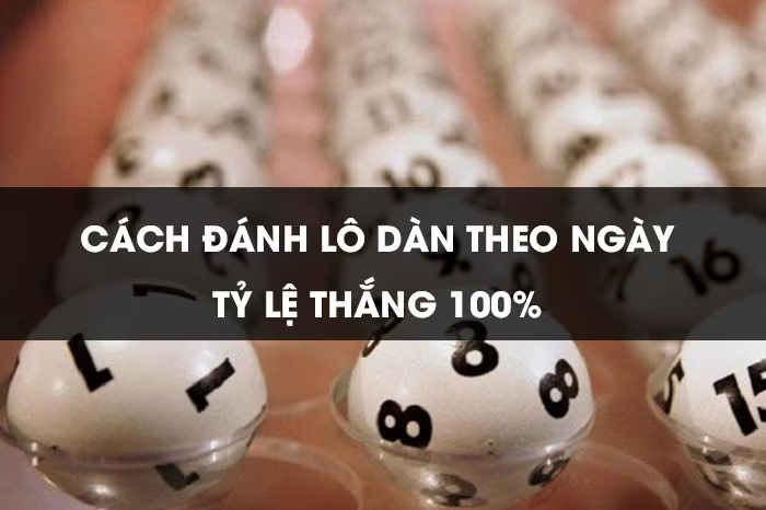 Hướng dẫn cách đánh lô dàn theo ngày tỷ lệ thắng 100%