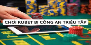 chơi kubet bị công an triệu tập