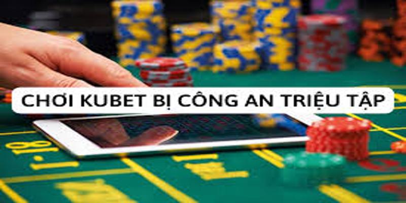 Lo Lắng Chơi Kubet Bị Công An Triệu Tập Khi Tài Khoản Bị Khoá